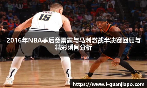 2016年NBA季后赛雷霆与马刺激战半决赛回顾与精彩瞬间分析